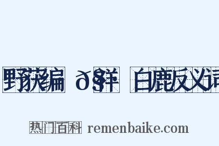 野获编·𧗒祥·白鹿反义词是什么意思的图片